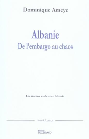 Couverture du livre « Albanie : de l'embargo au chaos ; les réseaux mafieux en albanie » de Dominique Ameye aux éditions Talleyrand