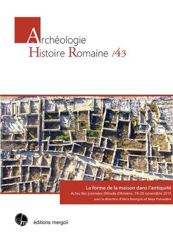 Couverture du livre « La forme de la maison dans l'antiquité : actes des journées d'étude d'Amiens, 19-20 novembre 2015 » de Alice Bourgois et Maia Pomadere aux éditions Mergoil