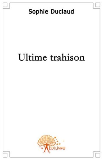 Couverture du livre « Ultime trahison » de Sophie Duclaud aux éditions Edilivre