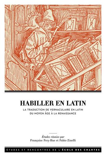 Couverture du livre « Habiller en latin : La traduction de vernaculaire en latin entre Moyen Âge et Renaissance » de Frédéric Duval et Francoise Fery-Hue et Gilbert Fournier et Jean Ceard et Mathieu Ferrand et Marie-Elisabeth Boutroue aux éditions Ecole Nationale Des Chartes