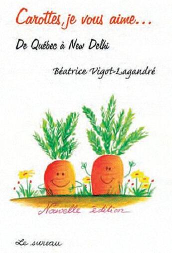 Couverture du livre « Carottes, je vous aime... de Québec à New Delhi » de Beatrice Vigot-Lagandre aux éditions Le Sureau