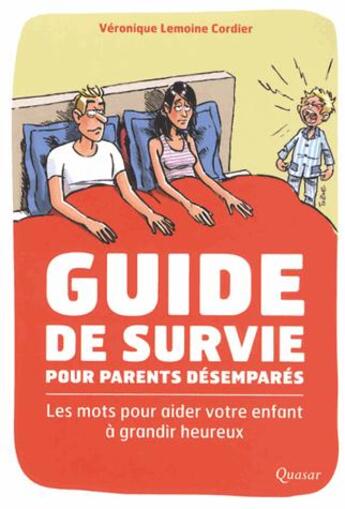 Couverture du livre « Guide de survie pour parents désemparés ; les mots pour aider vos enfants à grandir heureux » de Veronique Le Cordier aux éditions Quasar