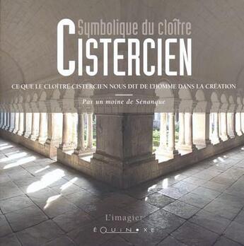 Couverture du livre « Symbolique du cloître cistercien : ce que le cloître cistercien nous dit de l'homme dans la création » de Frere Jean-Baptiste aux éditions Equinoxe