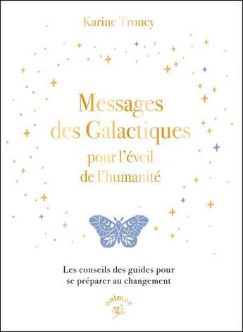 Couverture du livre « Messages des galactiques pour l'éveil de l'humanité : Les conseils des guides pour se préparer au changement » de Karine Troncy aux éditions Animae