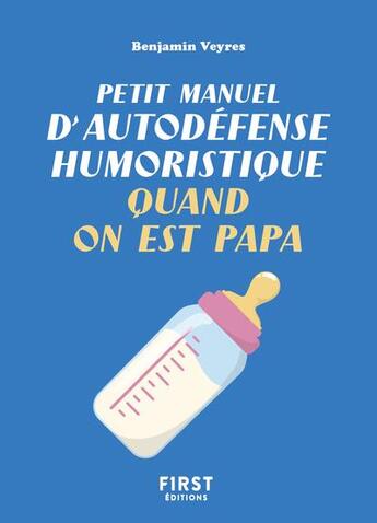 Couverture du livre « Petit manuel d'autodéfense humoristique quand on est papa » de Benjamin Veyres aux éditions First