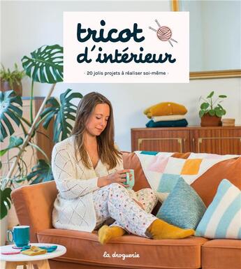 Couverture du livre « Tricot d'intérieur : 20 jolis projets à réaliser soi-même » de  aux éditions La Droguerie Editions