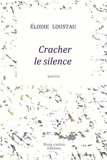 Couverture du livre « Cracher le silence » de Loustau Elodie aux éditions Rosa Canina