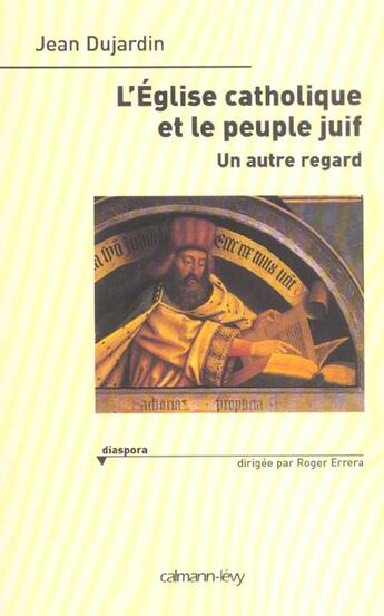 Couverture du livre « L'Eglise Catholique Et Le Peuple Juif ; Un Nouveau Regard » de Jean Dujardin aux éditions Calmann-levy