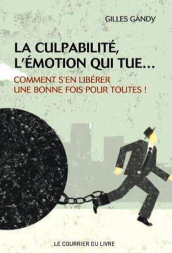 Couverture du livre « La culpabilité, l'émotion qui tue... ; comment s'en libérer une bonne fois pour toutes ! » de Gilles Gandy aux éditions Courrier Du Livre