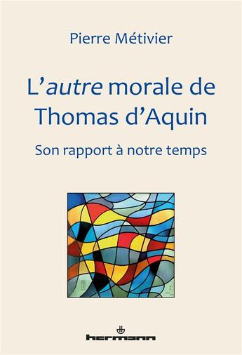 Couverture du livre « L'autre morale de Thomas d'Aquin ; son rapport à notre temps » de Pierre Metivier aux éditions Hermann