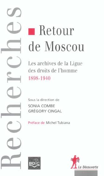 Couverture du livre « Retour de Moscou les archives de la Ligue des droits de l'homme, 1898-1940 : Les archives de la Ligue des droits de l'homme, 1898-1940 » de Sonia Combe et Gregory Cingal aux éditions La Decouverte