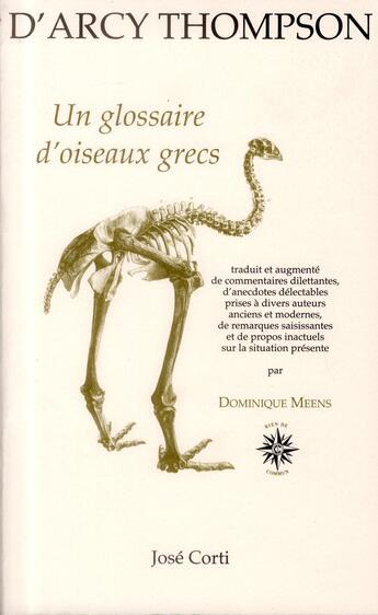 Couverture du livre « Un glossaire d'oiseaux grecs traduit et augmenté de commentaires dilettantes, d'anecdotes délectables prises à divers auteurs anciens et modernes, de remarques saisissantes et de propos inactuels sur la situation présente » de Dominique Meens et D'Arcy Wentworth Thompson aux éditions Corti