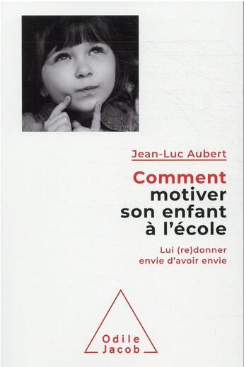 Couverture du livre « Comment motiver son enfant à l'école : lui (re)donner envie d'avoir envie » de Jean-Luc Aubert aux éditions Odile Jacob