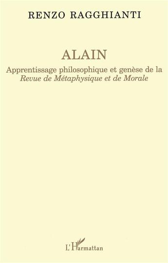 Couverture du livre « Alain - apprentissage philosophique et genese de la revue metaphysique et de morale » de Renzo Ragghianti aux éditions L'harmattan