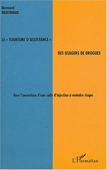 Couverture du livre « Le tourisme d'assistance des usagers de drogues ; vers l'ouverture d'une salle d'injection à moindre risque » de Bernard Bertrand aux éditions L'harmattan