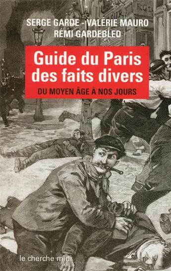 Couverture du livre « Guide du Paris des faits divers du Moyen âge à nos jours » de Garde/Mauro aux éditions Cherche Midi