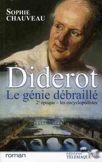 Couverture du livre « Diderot le génie débraillé Tome 2 ; les encyclopédistes » de Sophie Chauveau aux éditions Telemaque