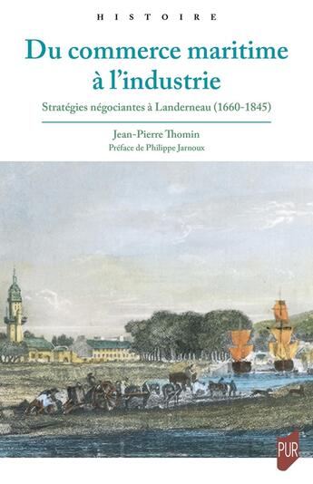 Couverture du livre « Du commerce maritime à l'industrie : Stratégies négociantes à Landerneau (1660-1845) » de Jean-Pierre Thomin aux éditions Pu De Rennes