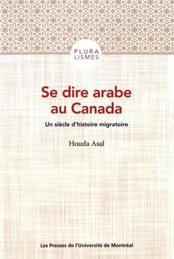 Couverture du livre « Se dire arabe au canada - un siecle d'histoire migratoire » de Asal Houda aux éditions Pu De Montreal