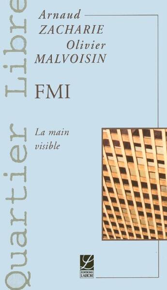 Couverture du livre « Fmi ; la main visible » de Olivier Malvoisin et Arnaud Zacharie aux éditions Labor Sciences Humaines