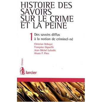 Couverture du livre « Histoire des savoirs sur le crime Tome 1 ; savoirs diffus, notion de criminel (édition 2008) » de Debuyst/Digneffe aux éditions Larcier