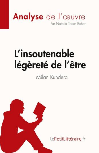 Couverture du livre « L'insoutenable légèreté de l'être de Milan Kundera (Analyse de l'oeuvre) : Résumé complet et analyse détaillée de l'oeuvre » de Natalia Torres Behar aux éditions Lepetitlitteraire.fr