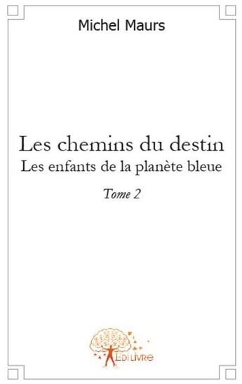 Couverture du livre « Les chemins du destin ; les enfants de la planète bleue t.2 » de Michel Maurs aux éditions Edilivre