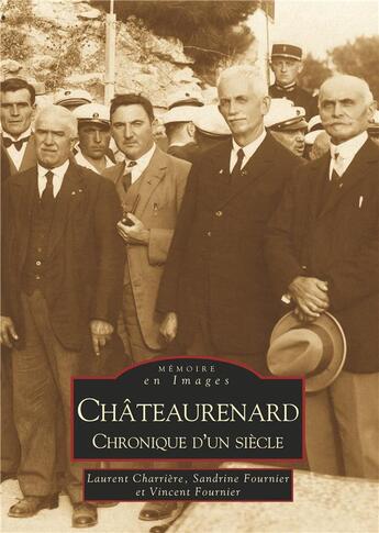 Couverture du livre « Châteaurenard ; chronique d'un siècle » de Sandrine Fournier et Laurent Charriere aux éditions Editions Sutton