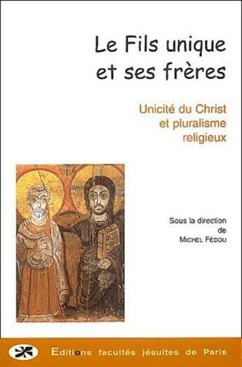 Couverture du livre « Le fils unique et ses frères ; unicité du Christ et pluralisme religieux » de Michel Fedou aux éditions Facultes Jesuites De Paris