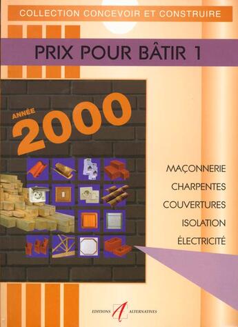 Couverture du livre « Prix Pour Batir 2000 T.1 ; Maconneries, Charpentes, Couvertures, Isolations, Electricite » de Michel Matana aux éditions Alternatives