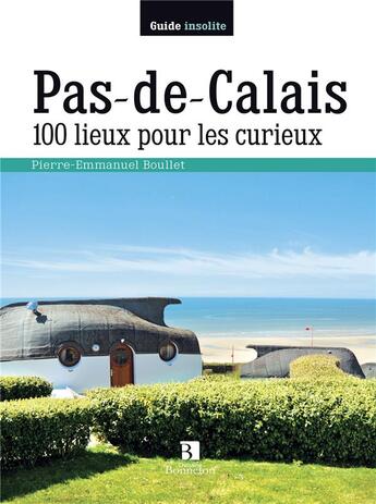 Couverture du livre « Pas-de-Calais ; 100 lieux pour les curieux » de Pierre-Emmanuel Boullet aux éditions Bonneton