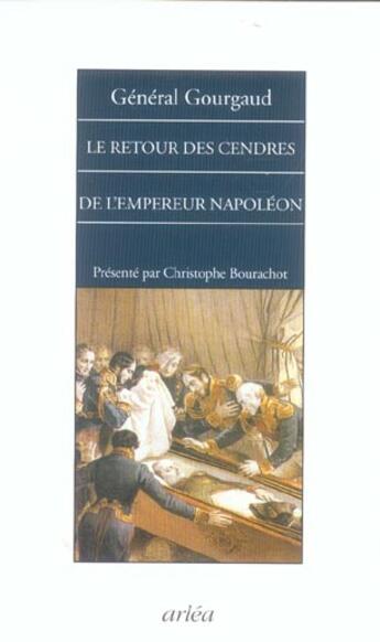 Couverture du livre « Retour Des Cendres De L'Empereur Napoleon (Le) » de Gourgaud/Bourachot aux éditions Arlea