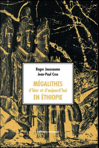 Couverture du livre « Mégalithes d'hier et d'aujourd'hui en Ethiopie » de Roger Joussaume et Jean-Paul Cros aux éditions Errance