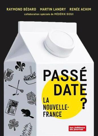 Couverture du livre « Passé date ? La nouvelle-France » de Raymond Bedard et Martin Landry et Renee Achim aux éditions Editions Du Journal