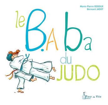 Couverture du livre « Le b.a ba du judo » de Marie-Pierre Oddoux et Bernard Jadot aux éditions Fleur De Ville