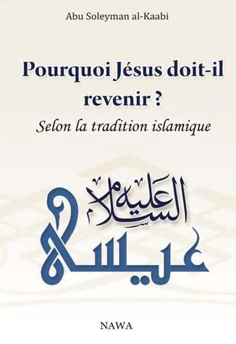 Couverture du livre « Pourquoi Jésus doit-il revenir ? ; selon la tradition islamique (2e édition) » de Abu Soleyman El- Kaabi aux éditions Nawa