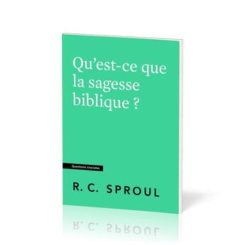 Couverture du livre « Qu'est-ce que la sagesse biblique ? : [Questions cruciales] » de Robert C. Sproul aux éditions Publications Chretiennes