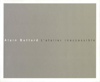 Couverture du livre « L'atelier inaccessible » de Alain Buttard aux éditions Arp Editions