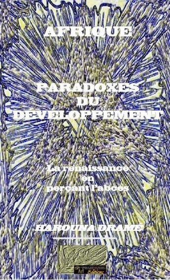 Couverture du livre « Afrique ; paradoxes du développement ; la renaissance en percant l'abcès » de Harouna Drame aux éditions Dhart