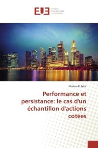 Couverture du livre « Performance et persistance: le cas d'un echantillon d'actions cotees » de El Fekir Mariem aux éditions Editions Universitaires Europeennes