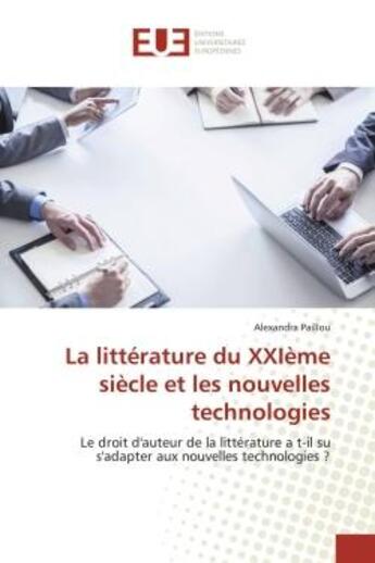 Couverture du livre « La littérature du XXIème siècle et les nouvelles technologies : Le droit d'auteur de la littérature a t-il su s'adapter aux nouvelles technologies ? » de Alexandra Paillou aux éditions Editions Universitaires Europeennes