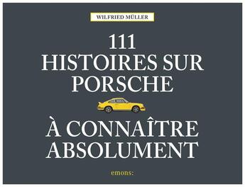 Couverture du livre « 111 Histoires sur Porsche à connaître absolument » de Wilfried Muller aux éditions Emons