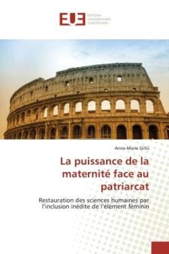 Couverture du livre « La puissance de la maternité face au patriarcat : Restauration des sciences humaines par l'inclusion inédite de l'élément » de Anne-Marie Gillis aux éditions Editions Universitaires Europeennes