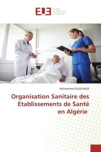 Couverture du livre « Organisation sanitaire des etablissements de sante en algerie » de Ould-Kada Mohammed aux éditions Editions Universitaires Europeennes