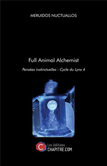 Couverture du livre « Full animal alchemist ; pensées instinctuelles : cycle du lynx 4 » de Meruidos Nuctuallos aux éditions Chapitre.com