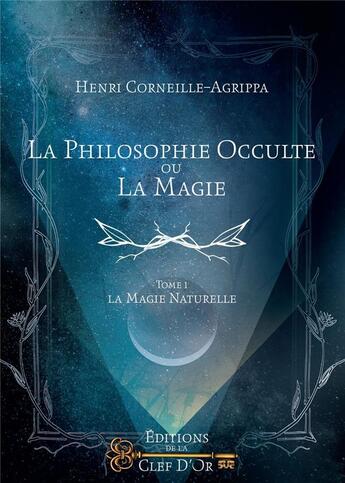 Couverture du livre « La philosophie occulte ou la magie t.1 ; la magie naturelle » de Henri Corneille Agrippa aux éditions Cle D'or