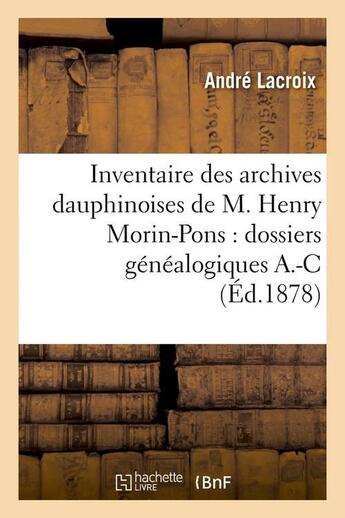 Couverture du livre « Inventaire des archives dauphinoises de m. henry morin-pons : dossiers genealogiques a.-c (ed.1878) » de  aux éditions Hachette Bnf