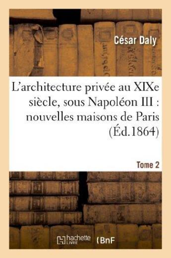 Couverture du livre « L'architecture privee au xixe siecle, sous napoleon iii. tome 2 - : nouvelles maisons de paris et de » de Daly Cesar aux éditions Hachette Bnf