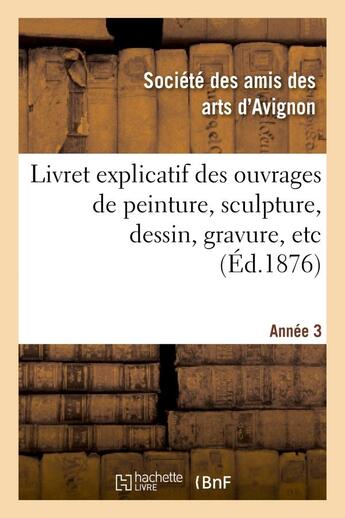 Couverture du livre « Livret explicatif des ouvrages de peinture, sculpture, dessin, gravure, etc. 3eme annee - . admis a » de Societe Des Amis Des aux éditions Hachette Bnf