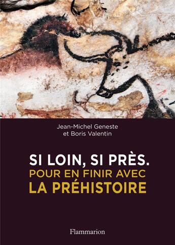 Couverture du livre « Si loin, si près ; pour en finir avec la préhistoire » de Jean-Michel Geneste et Boris Valentin aux éditions Flammarion